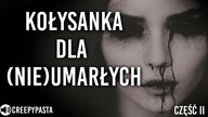 Kołysanka dla (nie)umarłych cz.  2 - Autorska creepypasta
