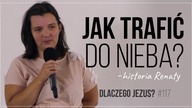 Dlaczego Jezus? #117 Jak trafić do nieba? Historia Renaty