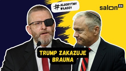 Algorytmy Władzy: Trump zakazuje Brauna.  Czy PiS ma problem?
