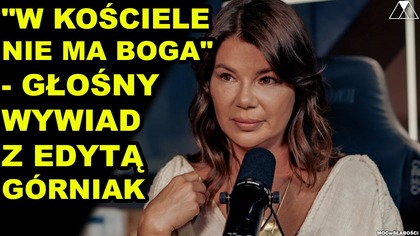 W KOSCIELE NIE MA BOGA - GŁOSNY WYWIAD Z EDYTA GORNIAK