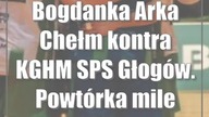 Bogdanka Arka Chełm kontra KGHM SPS Głogów.  Powtórka mile widziana