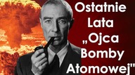 Oppenheimer i jego ostatnie lata - wyrzuty sumienia i kontrowersje.