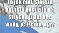 To jak cud.  Starsza kobieta spędziła na strychu 6 dni bez wody, jedzenia, ogrzewania...