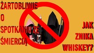 Jak znika whiskey - czyli żartobliwie o spotkaniu ze śmiercią