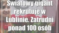 Światowy gigant rekrutuje w Lublinie.  Zatrudni ponad 100 osób