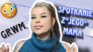 GRWM- SPOTKANIE Z MAMĄ MOJEGO CRUSHA