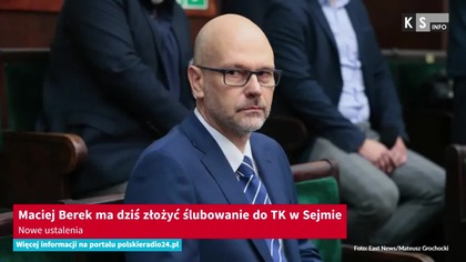 Maciej Berek ma dziś złożyć ślubowanie do TK w Sejmie.  Nowe ustalenia [KS Info]