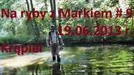 NA RYBY Z MARKIEM # 9 19 06 2013 r. - Krąpiel - wędkarstwo