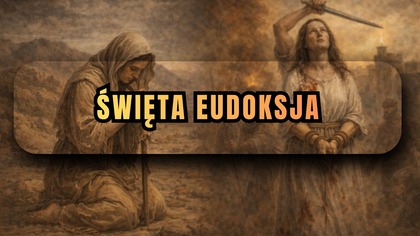 Porzuciła grzech i zginęła za wiarę - święta Eudoksya, pokutnica i męczenniczka (1 marca)