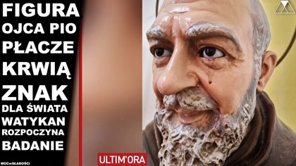 FIGURA OJCA PIO PŁACZE KRWIA.  ZNAK DLA ŚWIATA.  WATYKAN ROZPOCZYNA BADANIE.