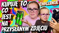 KUPUJĘ TO CO JEST NA PRZYSŁANYM ZDJĘCIU Challenge