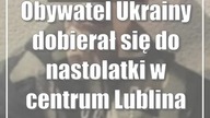 Obywatel Ukrainy dobierał się do nastolatki w centrum Lublina