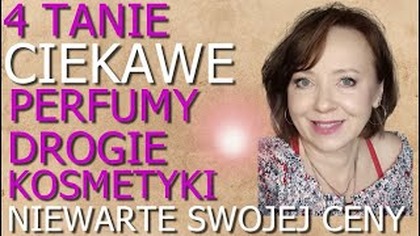 TANIE  PERFUMY, KTÓRE PACHNĄ BARDZO CIEKAWIE.  DROGIE KOSMETYKI NIEWARTE SWOJEJ CENY.