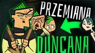 Przemiana Duncana z totalnej porażki.