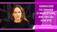 Kobiecość to dbanie o mężczyznę, aby chciał nim być - Anna Cieślak, odc.  5