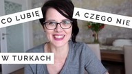 Co lubię a CZEGO NIE LUBIĘ w Turkach