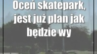 Oceń skatepark, jest już plan jak będzie wyglądał