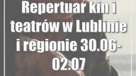 Repertuar kin i teatrów w Lublinie i regionie [30. 06-02. 07]