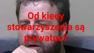 panie Krzysztofie Woźniak a od kiedy stowarzyszenia są prywatne?