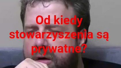 panie Krzysztofie Woźniak a od kiedy stowarzyszenia są prywatne?