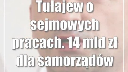 Tułajew o sejmowych pracach.  14 mld zł dla samorządów
