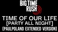 Big Time Rush - Time of Our Life [Party All Night] (PaulPoland Extended Version)