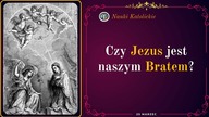 Czy Jezus jest naszym Bratem? | 25 Marzec