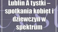 Lublin: A*tystki  spotkania kobiet i dziewczyn w spektrum