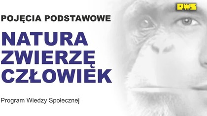 NATURA, ZWIERZĘ, CZŁOWIEK - POJĘCIA PODSTAWOWE CZ.  1