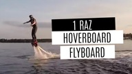 Mój pierwszy raz - Flyboard i Hoverboard