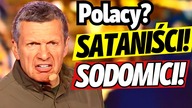 Polacy to SATANIŚCI i SODOMICI! Pupilek Putina BREDZI jak OPĘTANY!