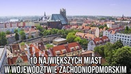 10 NAJWIĘKSZYCH MIAST W WOJEWÓDZTWIE ZACHODNIOPOMORSKIM