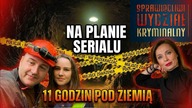 11 GODZIN POD ZIEMIĄ, MOJE WRAŻENIA Z PLANU ,, SPRAWIEDLIWI WYDZIAŁ KRYMINALNY