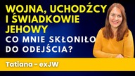 Wojna, uchodźcy i Świadkowie Jehowy: Co mnie skłoniło do odejścia - historia Tatiany