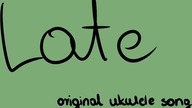 Late (original ukulele song with lyrics and doodles)