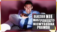 Dlaczego nie masz pieniędzy (i nie tylko)? Niewygodna prawda