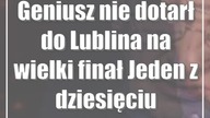 Geniusz nie dotarł do Lublina na wielki finał Jeden z dziesięciu