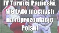 IV Turniej Papieski.  Nie było mocnych na reprezentację Polski