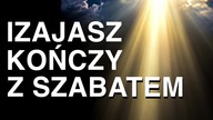 Izajasz konczy z Szabatem