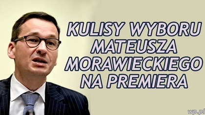 Kulisy Wyboru Mateusza Morawieckiego na Premiera RP