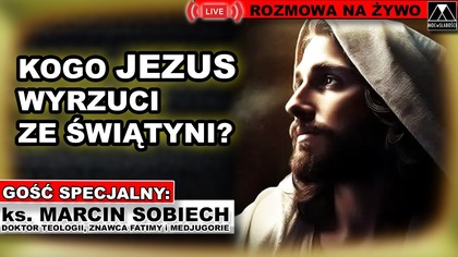 KOGO JEZUS WYRZUCI ZE ŚWIĄTYNI? Ks.  dr Macin Sobiech