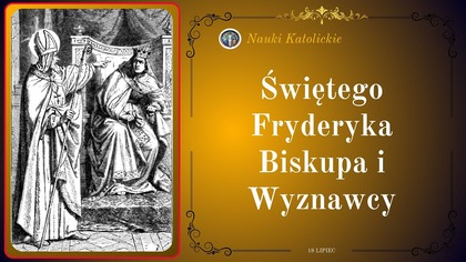 Świętego Fryderyka Biskupa i Wyznawcy | 18 Lipiec