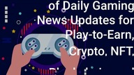 Importance of Daily Gaming News Updates for Play-to-Earn, Crypto, NFT, Blockchain, and Web3 Games