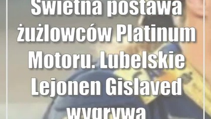 Świetna postawa żużlowców Platinum Motoru.  Lubelskie Lejonen Gislaved wygrywa na o...