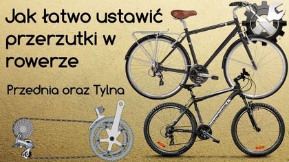 Jak łatwo naprawić i ustawić przerzutki w rowerze - przednia i tylna