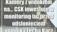Kamery z widokiem na...  CSK inwestuje w monitoring tuż przed odsłonięciem pomnika L...