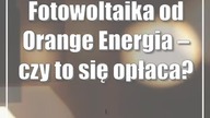 Fotowoltaika od Orange Energia  czy to się opłaca?