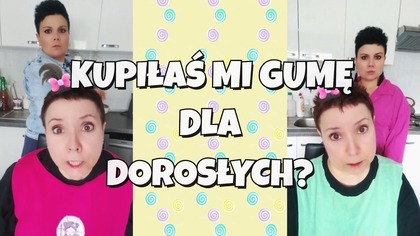 Kupiłaś mi...  GUMĘ DLA DOROSŁYCH... ?  No...  CO...  ? 