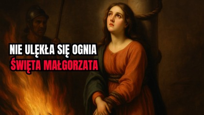 Nie ulękła się ognia - św.  Małgorzata, dziewica i męczennica (20 lipca)