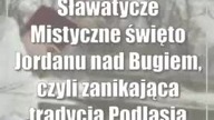 Sławatycze: Mistyczne święto Jordanu nad Bugiem, czyli zanikająca tradycja Podlasia